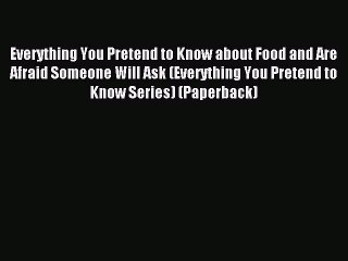 Read Everything You Pretend to Know about Food and Are Afraid Someone Will Ask (Everything