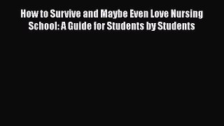 [PDF] How to Survive and Maybe Even Love Nursing School: A Guide for Students by Students [Download]