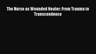 [PDF] The Nurse as Wounded Healer: From Trauma to Transcendence [Read] Full Ebook