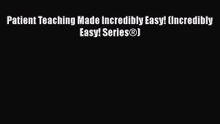 Download Patient Teaching Made Incredibly Easy! (Incredibly Easy! Series®) Free Books