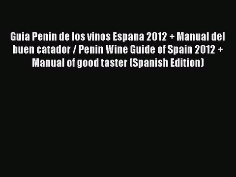 Read Guia Penin de los vinos Espana 2012 + Manual del buen catador / Penin Wine Guide of Spain