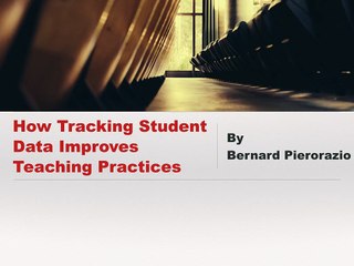 How Tracking Student Data Improves Teaching Practices by Bernard Pierorazio
