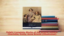 Download  Delphi Complete Works of the Bronte Sisters Charlotte Emily Anne Brontë Illustrated Free Books
