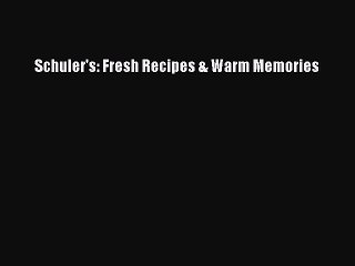 Read Schuler's: Fresh Recipes & Warm Memories Ebook Free