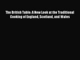 Read The British Table: A New Look at the Traditional Cooking of England Scotland and Wales