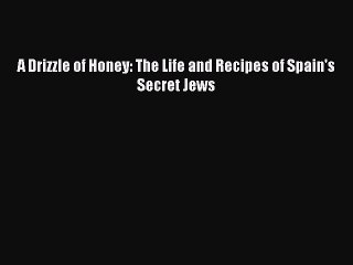 Read A Drizzle of Honey: The Life and Recipes of Spain's Secret Jews Ebook Online