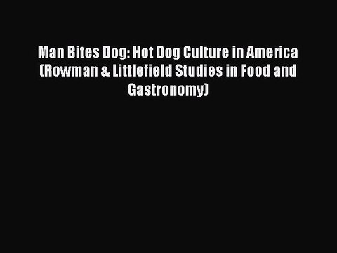 Download Man Bites Dog: Hot Dog Culture in America (Rowman & Littlefield Studies in Food and
