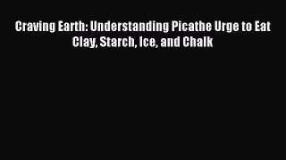 Read Craving Earth: Understanding Picathe Urge to Eat Clay Starch Ice and Chalk Ebook Free