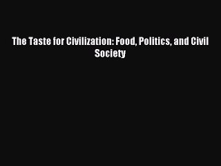 Read The Taste for Civilization: Food Politics and Civil Society Ebook Free