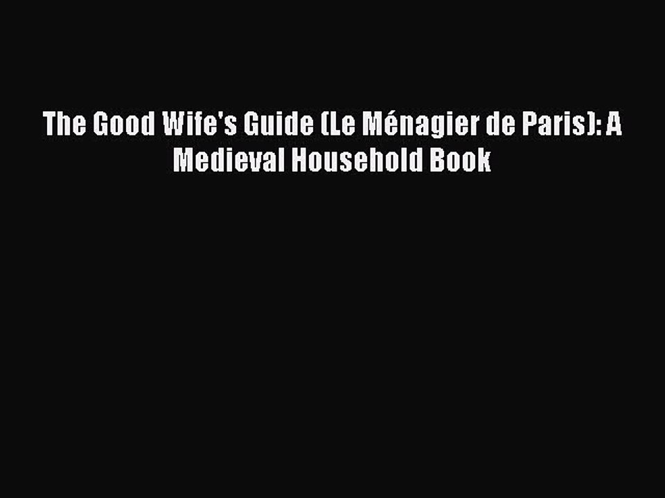 Download The Good Wife's Guide (Le Ménagier de Paris): A Medieval Household Book PDF Online