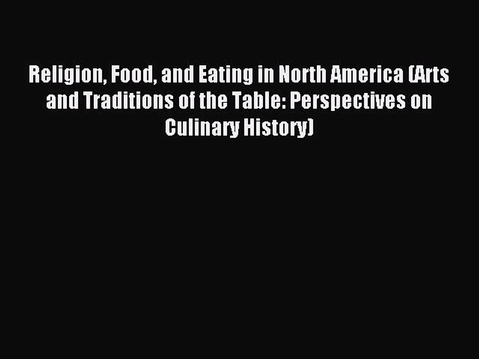 Read Religion Food and Eating in North America (Arts and Traditions of the Table: Perspectives
