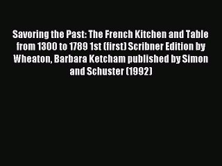 Read Savoring the Past: The French Kitchen and Table from 1300 to 1789 1st (first) Scribner
