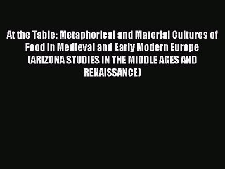 Read At the Table: Metaphorical and Material Cultures of Food in Medieval and Early Modern