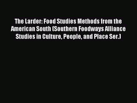 Read The Larder: Food Studies Methods from the American South (Southern Foodways Alliance Studies