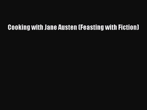 Read Cooking with Jane Austen (Feasting with Fiction) Ebook Free