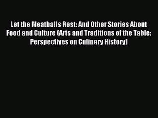 Read Let the Meatballs Rest: And Other Stories About Food and Culture (Arts and Traditions