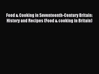 Read Food & Cooking in Seventeenth-Century Britain: History and Recipes (Food & cooking in