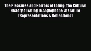 Read The Pleasures and Horrors of Eating: The Cultural History of Eating in Anglophone Literature