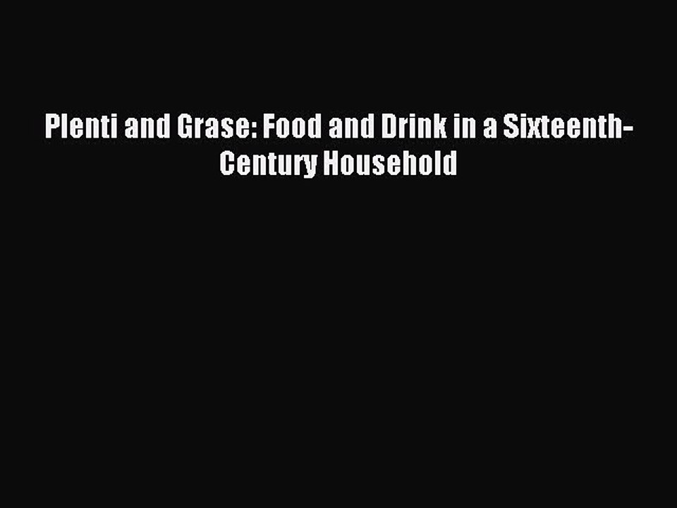 Read Plenti and Grase: Food and Drink in a Sixteenth-Century Household PDF Online