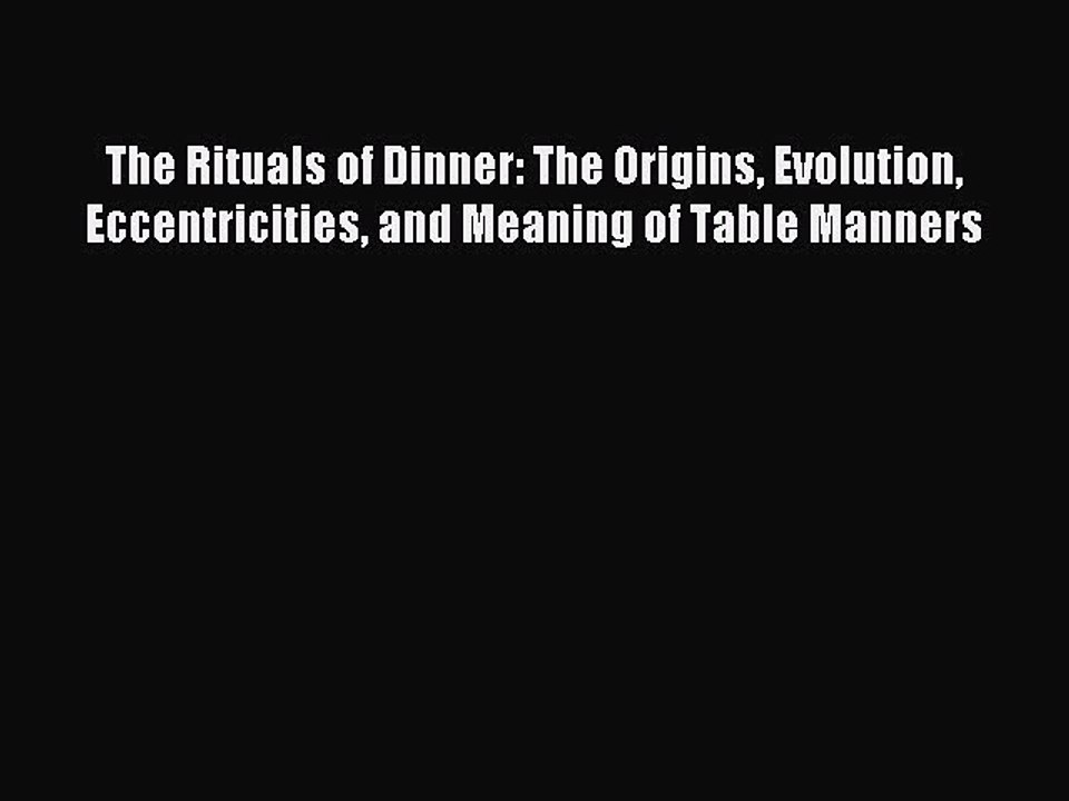 Read The Rituals of Dinner: The Origins Evolution Eccentricities and Meaning of Table Manners