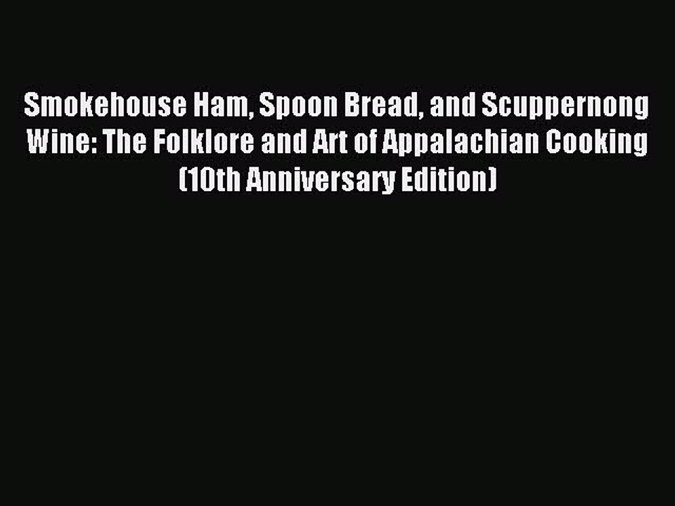 Read Smokehouse Ham Spoon Bread and Scuppernong Wine: The Folklore and Art of Appalachian Cooking