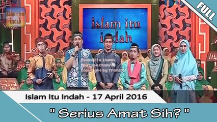 Islam Itu indah - SERIUS AMAT SIH?- 17 April 2016 [FULL]