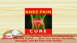 PDF  Knee Pain Cure  The Best Natural Treatments to Quickly Give You Relief  Give Your  Read Online