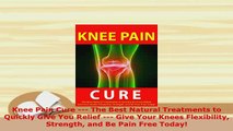 PDF  Knee Pain Cure  The Best Natural Treatments to Quickly Give You Relief  Give Your  Read Online