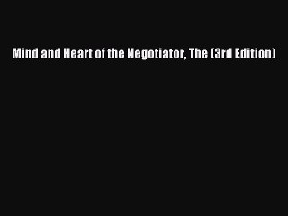 PDF Mind and Heart of the Negotiator The (3rd Edition)  Read Online