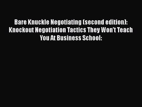 Download Bare Knuckle Negotiating (second edition): Knockout Negotiation Tactics They Won't