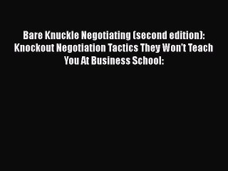 Download Bare Knuckle Negotiating (second edition): Knockout Negotiation Tactics They Won't