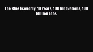 Download The Blue Economy: 10 Years 100 Innovations 100 Million Jobs Free Books