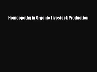 PDF Homeopathy in Organic Livestock Production Free Books