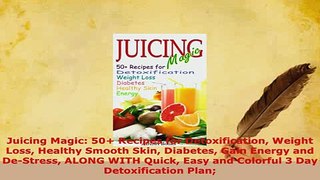 PDF  Juicing Magic 50 Recipes for Detoxification Weight Loss Healthy Smooth Skin Diabetes Read Online