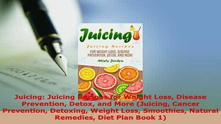 Download  Juicing Juicing Recipes for Weight Loss Disease Prevention Detox and More Juicing Cancer Read Online