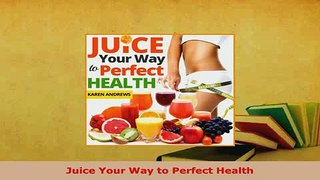PDF  Juice Your Way to Perfect Health Free Books