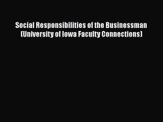 PDF Social Responsibilities of the Businessman (University of Iowa Faculty Connections)  Read