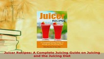 PDF  Juicer Recipes A Complete Juicing Guide on Juicing and the Juicing Diet PDF Book Free