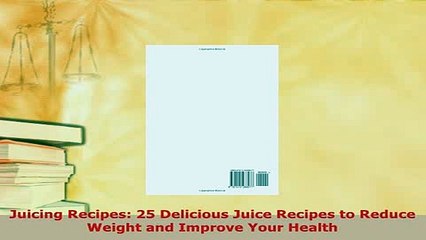 PDF  Juicing Recipes 25 Delicious Juice Recipes to Reduce Weight and Improve Your Health PDF Book Free