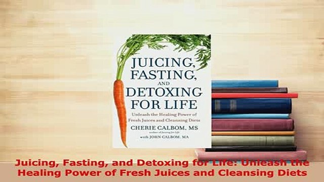 PDF Juicing Fasting and Detoxing for Life Unleash the Healing Power of Fresh Juices and Free Books