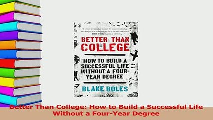 PDF  Better Than College How to Build a Successful Life Without a FourYear Degree Download Full Ebook
