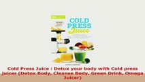 PDF  Cold Press Juice  Detox your body with Cold press juicer Detox Body Cleanse Body Green Free Books