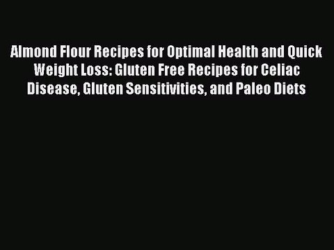 [PDF] Almond Flour Recipes for Optimal Health and Quick Weight Loss: Gluten Free Recipes for