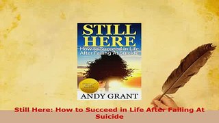Download  Still Here How to Succeed in Life After Failing At Suicide  Read Online