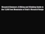 Download Wasatch Eleveners: A Hiking and Climbing Guide to the 11000 foot Mountains of Utah's