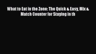 [PDF] What to Eat in the Zone: The Quick & Easy Mix & Match Counter for Staying in th [Read]