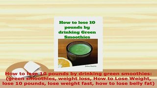 PDF  How to lose 10 pounds by drinking green smoothies green smoothies weight loss How to Ebook