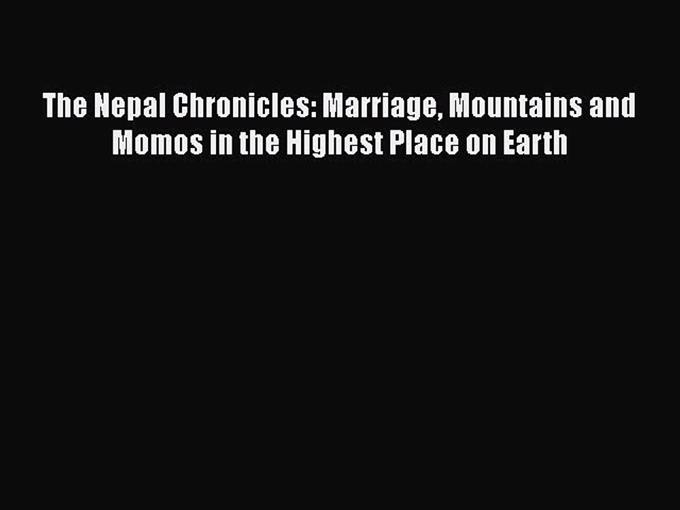 PDF The Nepal Chronicles: Marriage Mountains and Momos in the Highest Place on Earth  Read
