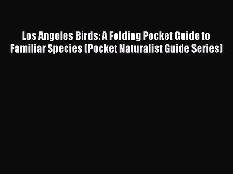 PDF Los Angeles Birds: A Folding Pocket Guide to Familiar Species (Pocket Naturalist Guide