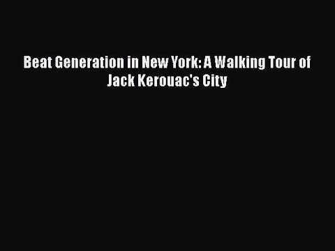 Download Beat Generation in New York: A Walking Tour of Jack Kerouac's City EBook